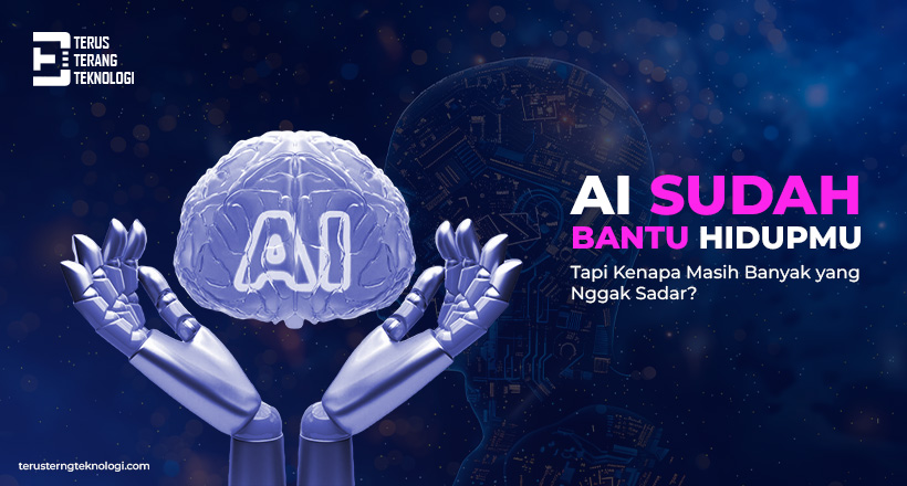 AI Sudah Bantu Hidupmu, Tapi Kenapa Masih Banyak yang Nggak Sadar ?