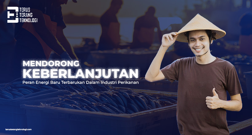 Mendorong Keberlanjutan : Peran Energi Baru Terbarukan Dalam Industri Perikanan