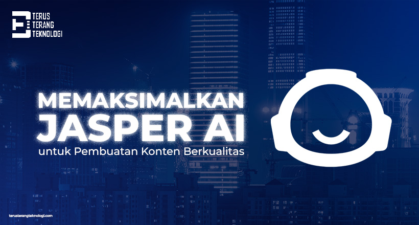 Memaksimalkan Penggunaan Jasper AI untuk Pembuatan Konten Berkualitas