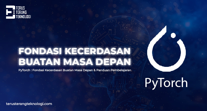 PyTorch : Fondasi Kecerdasan Buatan Masa Depan & Panduan Pembelajaran untuk Pemula