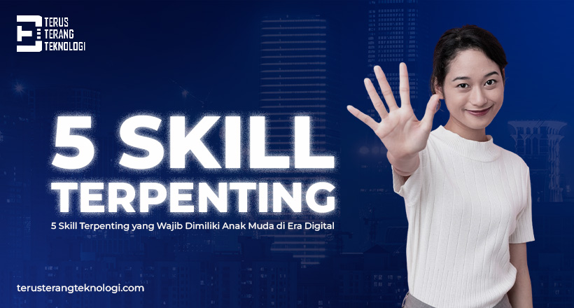 5 Skill Terpenting yang Wajib Dimiliki Anak Muda di Era Digital