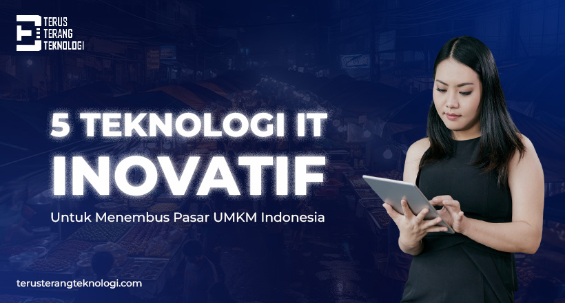 5 Teknologi IT Inovatif untuk Menembus Pasar UMKM Indonesia